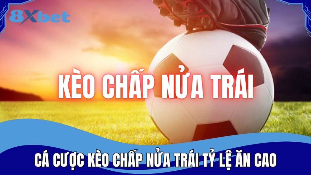Cá cược kèo chấp nửa trái với tỷ lệ ăn cao