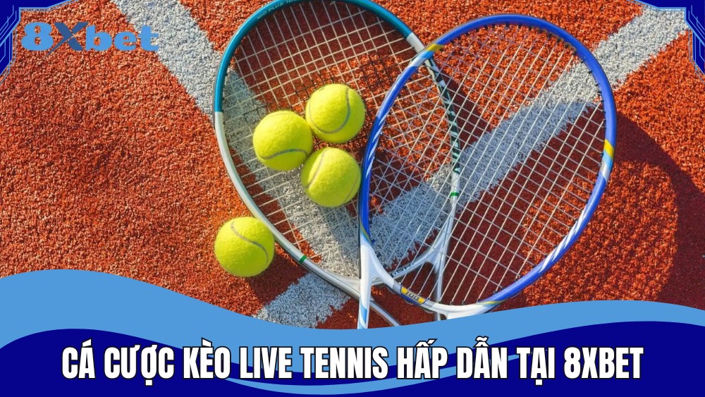 Cá cược kèo live tennis với độ hấp dẫn cao tại 8XBET