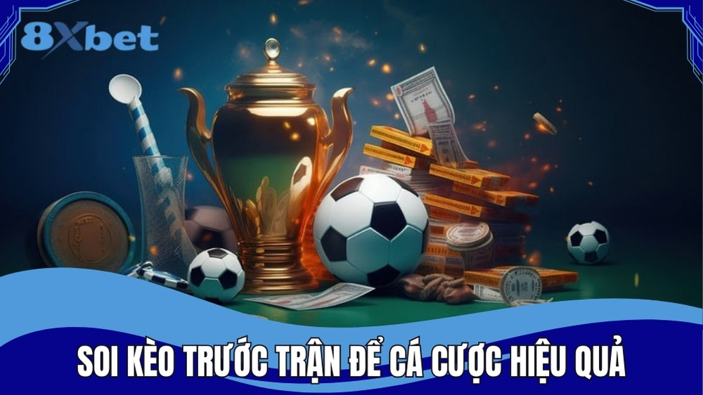 Soi kèo trước trận để cá cược bóng đá hiệu quả hơn