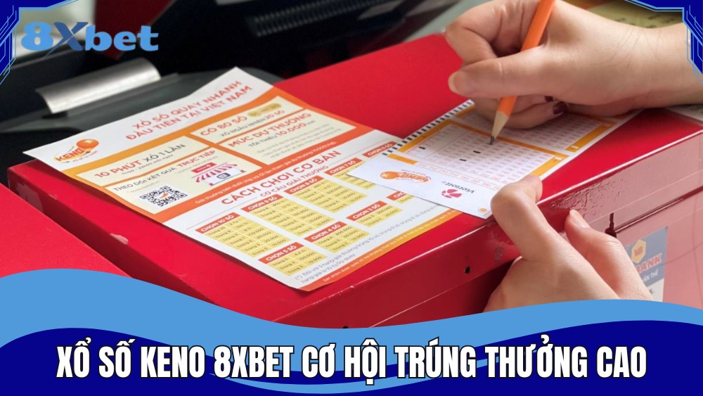 Xổ số Keno 8XBET có cơ hội trúng thưởng cao