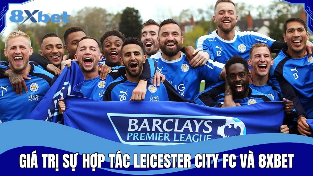 Giá trị của sự hợp tác Leicester City FC và 8XBET
